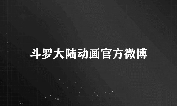 斗罗大陆动画官方微博