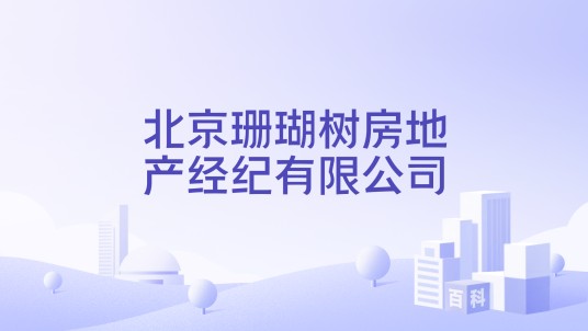 北京珊瑚树房地产经纪有限公司