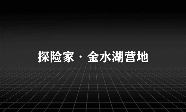探险家·金水湖营地