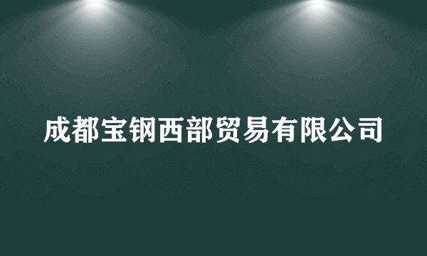 成都宝钢西部贸易有限公司