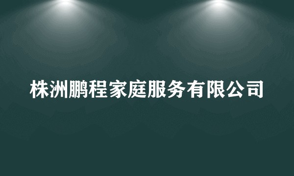 株洲鹏程家庭服务有限公司