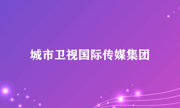 城市卫视国际传媒集团