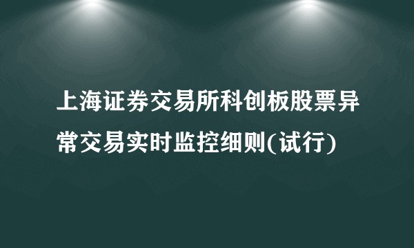 上海证券交易所科创板股票异常交易实时监控细则(试行)