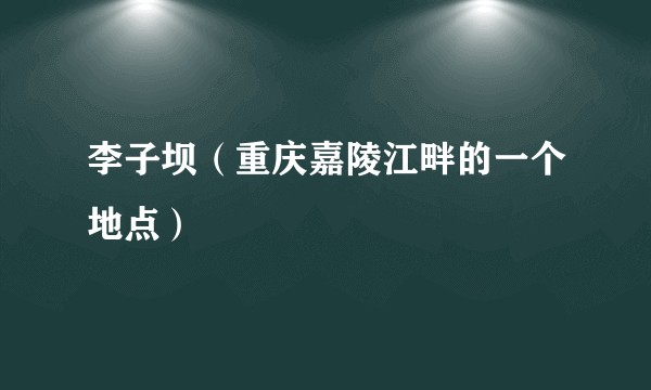 李子坝（重庆嘉陵江畔的一个地点）