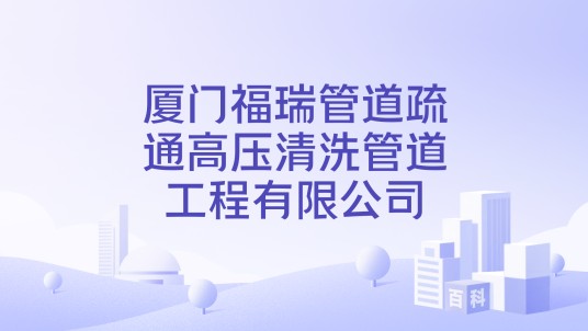 厦门福瑞管道疏通高压清洗管道工程有限公司