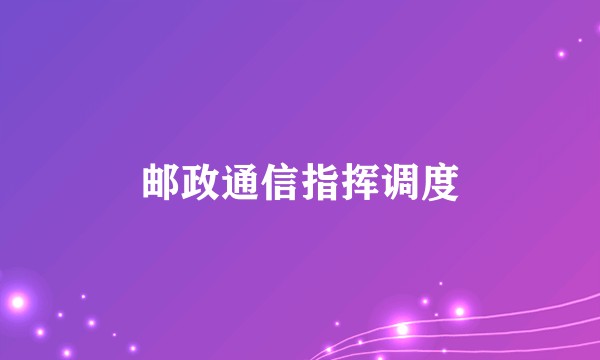 邮政通信指挥调度