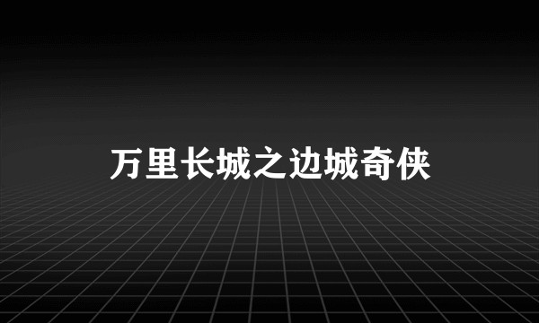 万里长城之边城奇侠