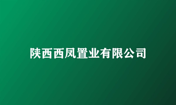 陕西西凤置业有限公司