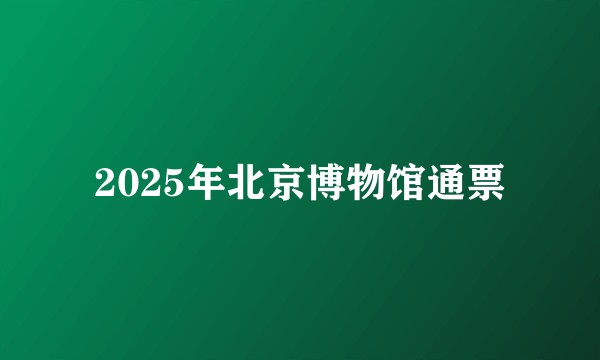 2025年北京博物馆通票
