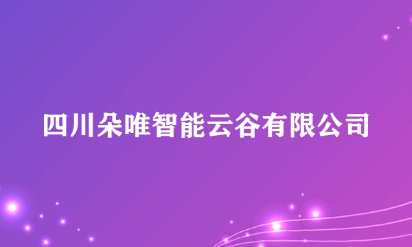 四川朵唯智能云谷有限公司