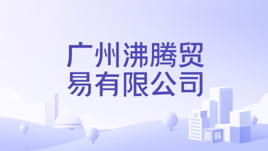 广州沸腾贸易有限公司