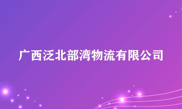 广西泛北部湾物流有限公司