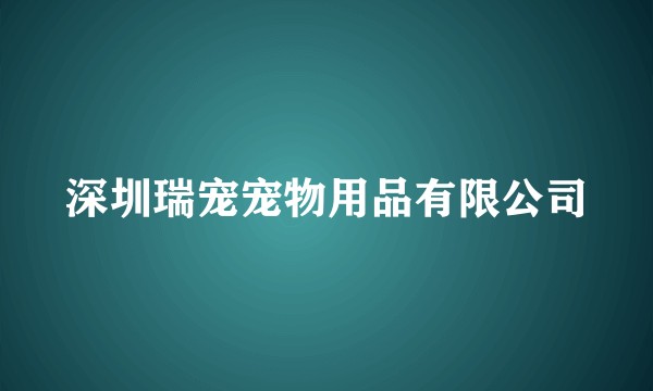 深圳瑞宠宠物用品有限公司