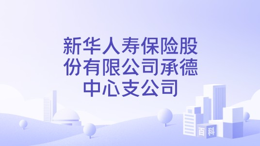 新华人寿保险股份有限公司承德中心支公司