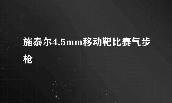 施泰尔4.5mm移动靶比赛气步枪