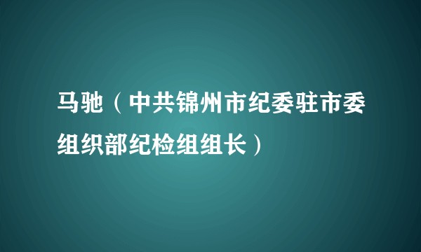马驰(中共锦州市纪委驻市委组织部纪检组组长)