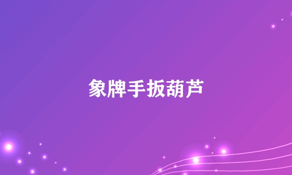 象牌手扳葫芦