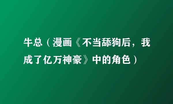 牛总（漫画《不当舔狗后，我成了亿万神豪》中的角色）