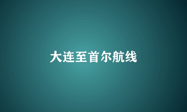 大连至首尔航线