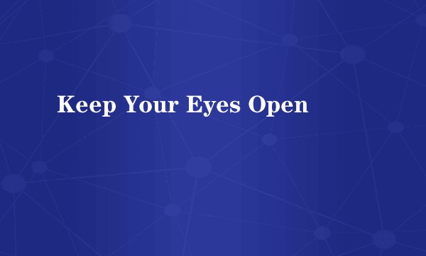 Keep Your Eyes Open