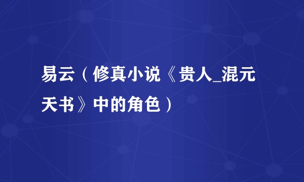 易云（修真小说《贵人_混元天书》中的角色）