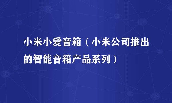 小米小爱音箱（小米公司推出的智能音箱产品系列）