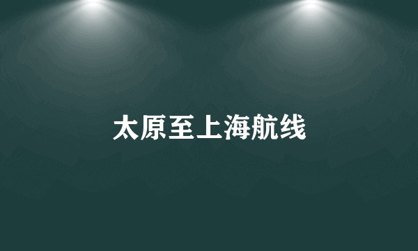 太原至上海航线