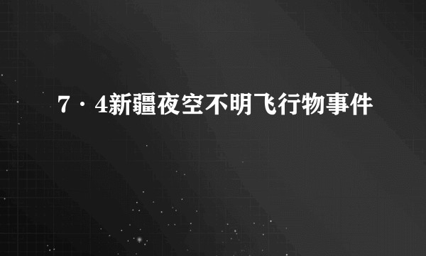 7·4新疆夜空不明飞行物事件