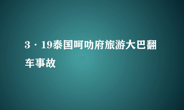 3·19泰国呵叻府旅游大巴翻车事故