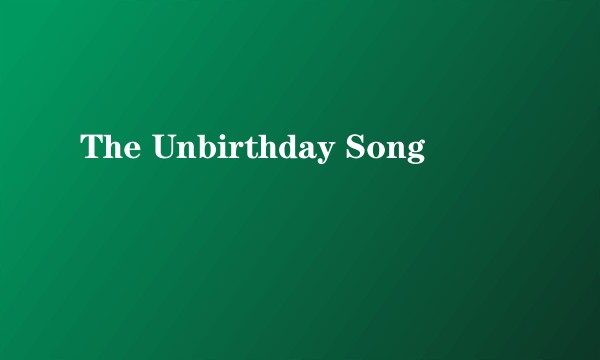 The Unbirthday Song