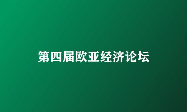 第四届欧亚经济论坛
