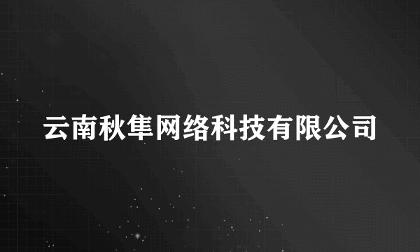 云南秋隼网络科技有限公司