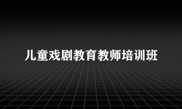 儿童戏剧教育教师培训班