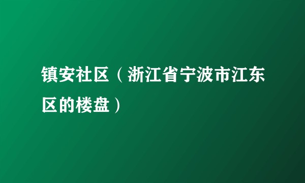 镇安社区（浙江省宁波市江东区的楼盘）