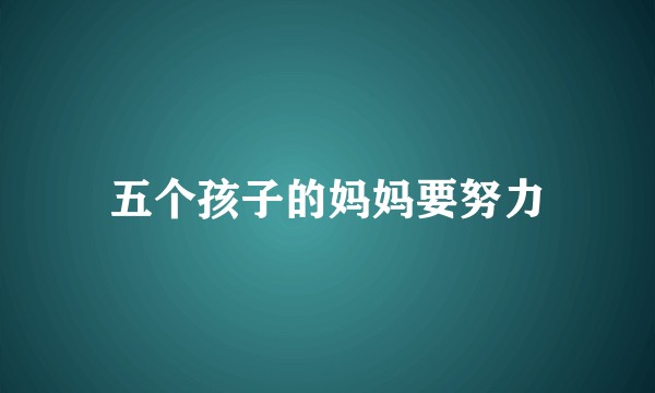 五个孩子的妈妈要努力