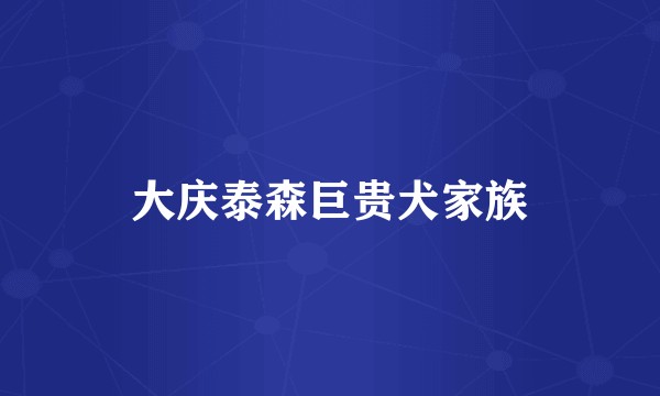 大庆泰森巨贵犬家族