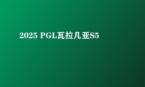 2025 PGL瓦拉几亚S5