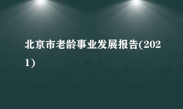 北京市老龄事业发展报告(2021)