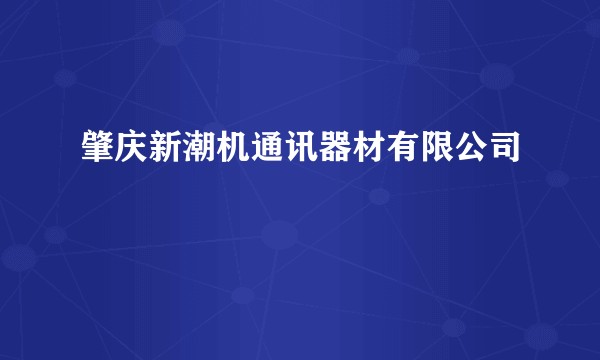 肇庆新潮机通讯器材有限公司