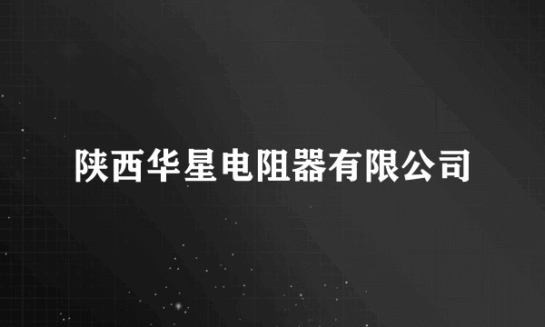 陕西华星电阻器有限公司