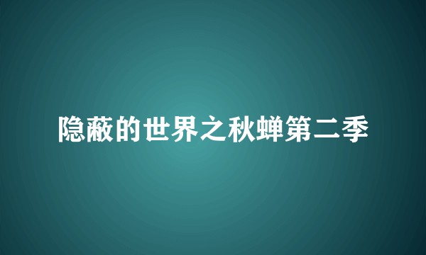 隐蔽的世界之秋蝉第二季