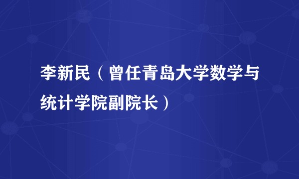 李新民（曾任青岛大学数学与统计学院副院长）
