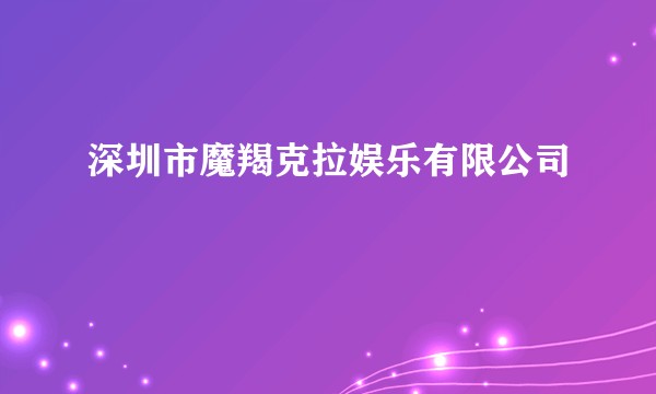深圳市魔羯克拉娱乐有限公司