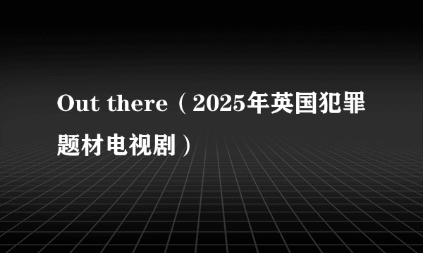 Out there（2025年英国犯罪题材电视剧）