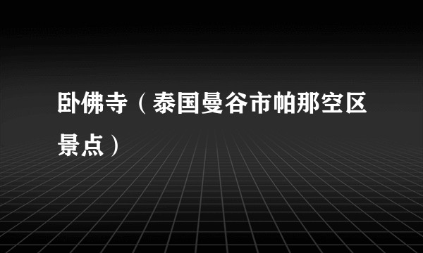 卧佛寺（泰国曼谷市帕那空区景点）