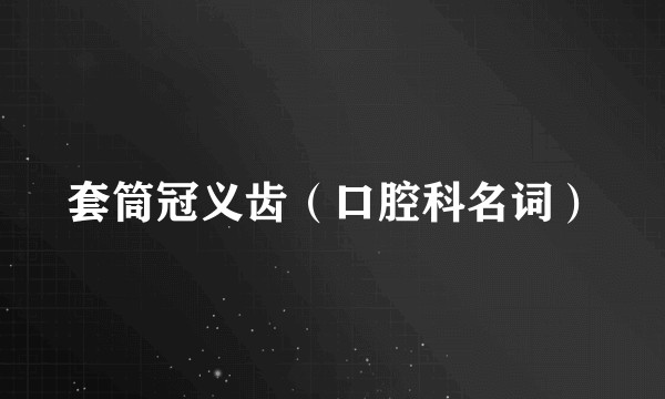 套筒冠义齿（口腔科名词）