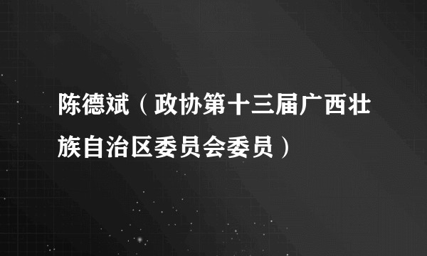 陈德斌（政协第十三届广西壮族自治区委员会委员）