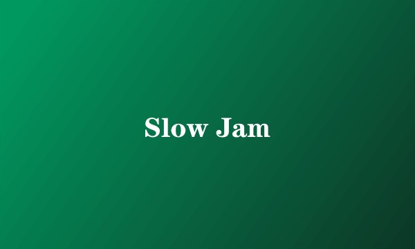 Slow Jam