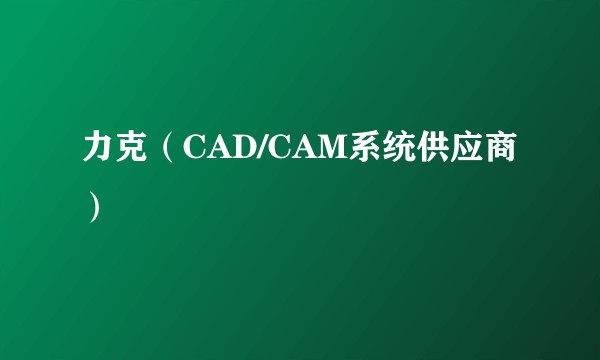 力克（CAD/CAM系统供应商）