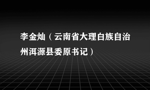 李金灿（云南省大理白族自治州洱源县委原书记）